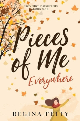 Pieces of Me Everywhere by Felty, Regina