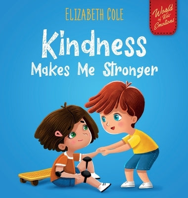 Kindness Makes Me Stronger: Children's Book about Magic of Kindness, Empathy and Respect (World of Kids Emotions) by Cole, Elizabeth