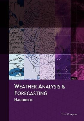 Weather Analysis and Forecasting Handbook by Vasquez, Tim