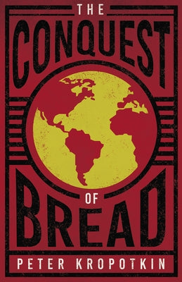 The Conquest of Bread: With an Excerpt from Comrade Kropotkin by Victor Robinson by Kropotkin, Peter