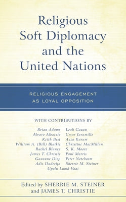Religious Soft Diplomacy and the United Nations: Religious Engagement as Loyal Opposition by Steiner, Sherrie M.