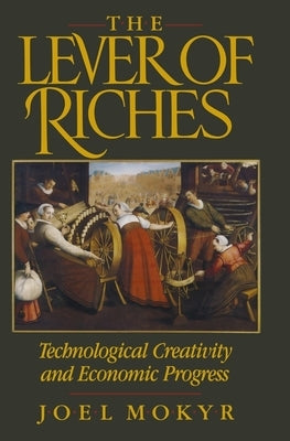 The Lever of Riches: Technological Creativity and Economic Progress by Mokyr, Joel