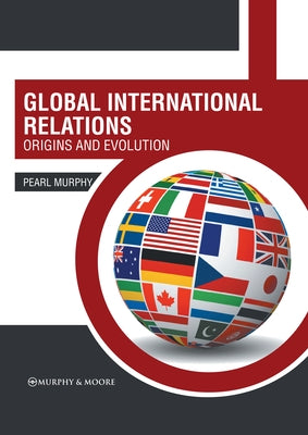 Global International Relations: Origins and Evolution by Murphy, Pearl