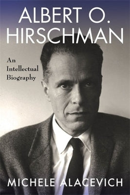 Albert O. Hirschman: An Intellectual Biography by Alacevich, Michele