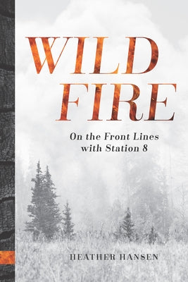 Wildfire: On the Front Lines with Station 8 by Hansen, Heather