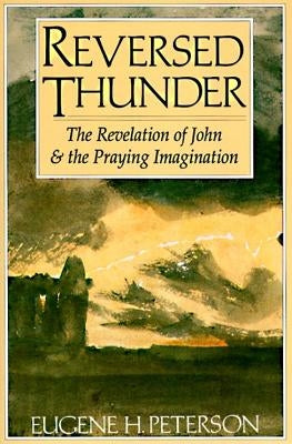 Reversed Thunder: The Revelation of John and the Praying Imagination by Peterson, Eugene H.