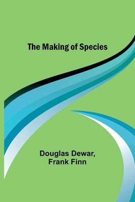 The Making of Species by Dewar, Douglas