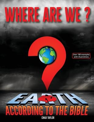 Where Are We?: Earth according to the Bible by Taylor, Chad