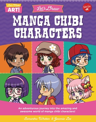 Let's Draw Manga Chibi Characters: An Adventurous Journey Into the Amazing and Awesome World of Manga Chibi Characters! by Whitten, Samantha