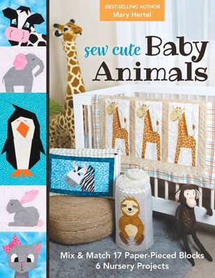 Sew Cute Baby Animals: Mix & Match 17 Paper-Pieced Blocks; 6 Nursery Projects by Hertel, Mary