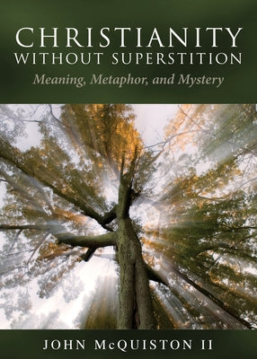 Christianity Without Superstition: Meaning, Metaphor, and Mystery by II, John McQuiston