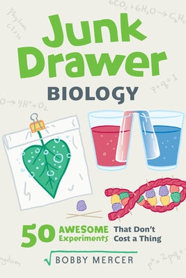 Junk Drawer Biology: 50 Awesome Experiments That Don't Cost a Thingvolume 6 by Mercer, Bobby