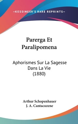 Parerga Et Paralipomena: Aphorismes Sur La Sagesse Dans La Vie (1880) by Schopenhauer, Arthur