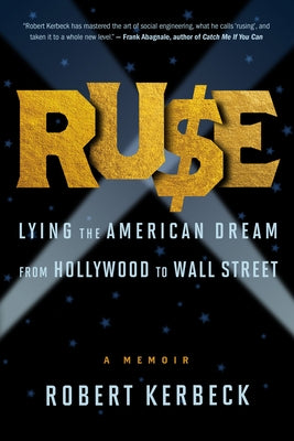 Ruse: Lying the American Dream from Hollywood to Wall Street by Kerbeck, Robert