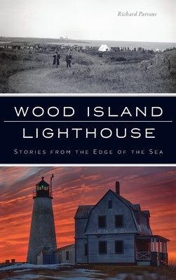 Wood Island Lighthouse: Stories from the Edge of the Sea by Parsons, Richard