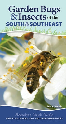 Garden Bugs & Insects of the South & Southeast: Identify Pollinators, Pests, and Other Garden Visitors by Daniels, Jaret C.