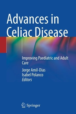 Advances in Celiac Disease: Improving Paediatric and Adult Care by Amil-Dias, Jorge