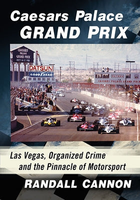 Caesars Palace Grand Prix: Las Vegas, Organized Crime and the Pinnacle of Motorsport by Cannon, Randall