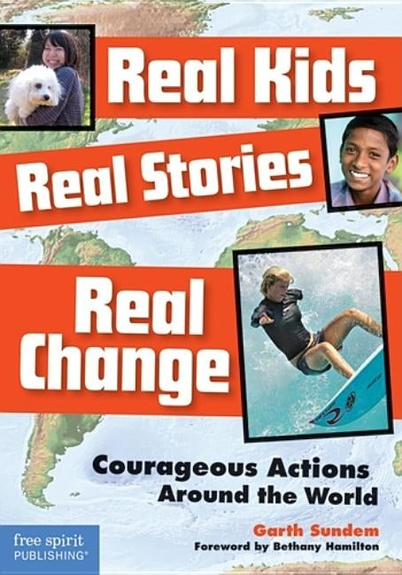 Real Kids, Real Stories, Real Change: Courageous Actions Around the World by Sundem, Garth