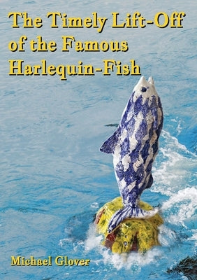 The Timely Lift-Off of the Famous Harlequin-Fish by Glover, Michael