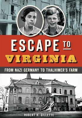 Escape to Virginia: From Nazi Germany to Thalhimer's Farm by Gillette, Robert H.