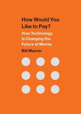 How Would You Like to Pay?: How Technology Is Changing the Future of Money by Maurer, Bill