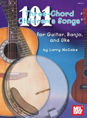 101 Three-Chord Children's Songs for Guitar, Banjo & Uke by McCabe, Larry