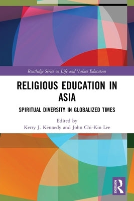 Religious Education in Asia: Spiritual Diversity in Globalized Times by Kennedy, Kerry J.