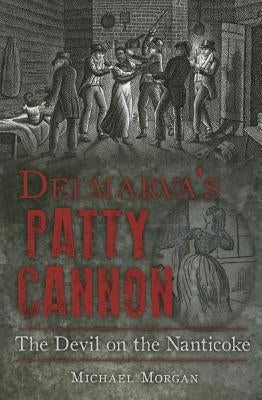 Delmarva's Patty Cannon:: The Devil on the Nanticoke by Morgan, Michael