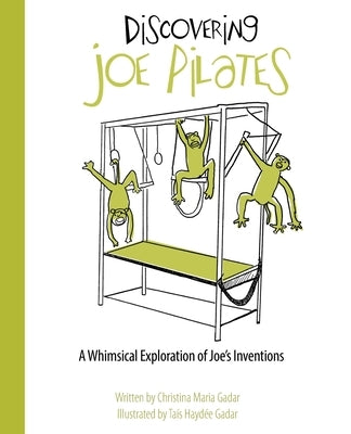 Discovering Joe Pilates: A Whimsical Exploration of Joe's Inventions by Gadar, Christina Maria