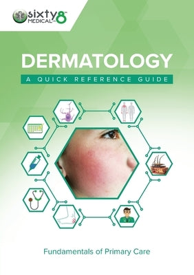 Dermatology: A Quick Reference Guide by Sixty8 Medical