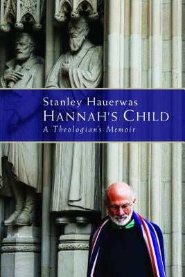 Hannah's Child: A Theologian's Memoir by Hauerwas, Stanley