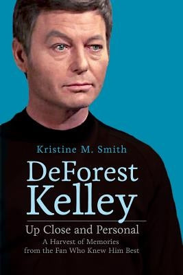 DeForest Kelley Up Close and Personal: A Harvest of Memories from the Fan Who Knew Him Best by Smith, Kristine M.