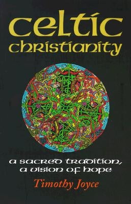 Celtic Christianity: A Sacred Tradition, a Vision of Hope by Joyce, Timothy J.