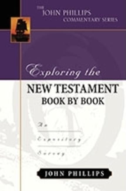 Exploring the New Testament Book by Book: An Expository Survey by Phillips, John