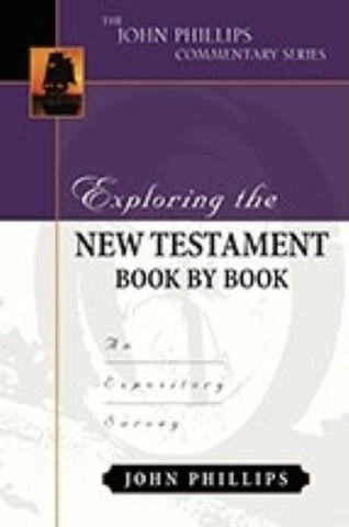 Exploring the New Testament Book by Book: An Expository Survey by Phillips, John