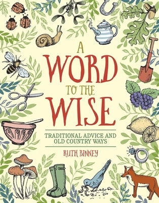 A Word to the Wise: Traditional Advice and Old Country Ways by Binney, Ruth