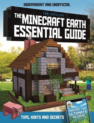 The Minecraft Earth Essential Guide (Independent & Unofficial) by Philips, Tom