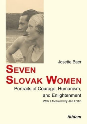 Seven Slovak Women: Portraits of Courage, Humanism, and Enlightenment by Baer, Josette