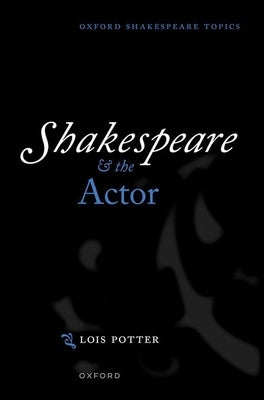 Shakespeare and the Actor by Potter, Lois