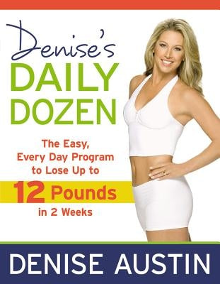 Denise's Daily Dozen: The Easy, Every Day Program to Lose Up to 12 Pounds in 2 Weeks by Austin, Denise