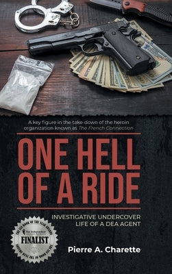 One Hell of a Ride: Investigative Undercover Life of a DEA Agent by Charette, Pierre A.