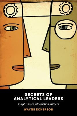 Secrets of Analytical Leaders: Insights from Information Insiders by Eckerson, Wayne