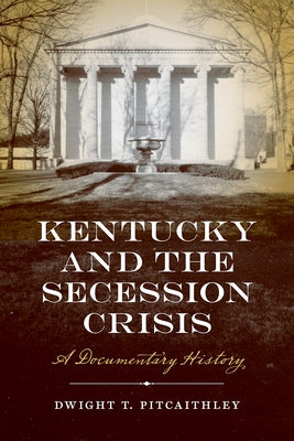 Kentucky and the Secession Crisis: A Documentary History by Pitcaithley, Dwight