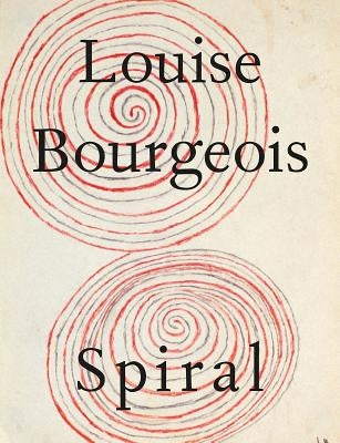 Louise Bourgeois: Spiral by Bourgeois, Louise