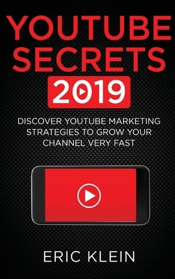 YouTube Secrets 2019: Discover YouTube Marketing Strategies to Grow Your Channel Very Fast by Klein, Eric