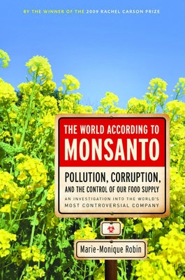 The World According to Monsanto: Pollution, Corruption, and the Control of Our Food Supply by Robin, Marie-Monique