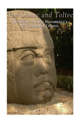 The Olmec and Toltec: The History of Early Mesoamerica's Most Influential Cultures by Charles River Editors