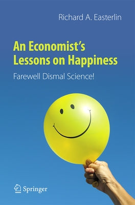 An Economist's Lessons on Happiness: Farewell Dismal Science! by Easterlin, Richard a.