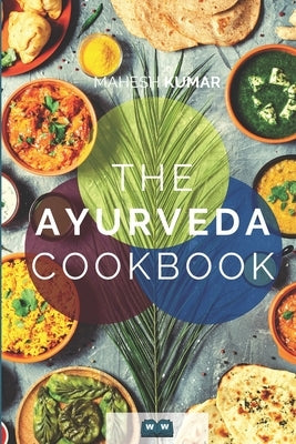 The Ayurveda Cookbook: The Ayurveda book for self-healing and detoxification. Includes 100 recipes and Dosha test. by Kumar, Mahesh